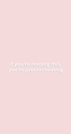 a pink background with the words if you're reading this, you're procrastinating