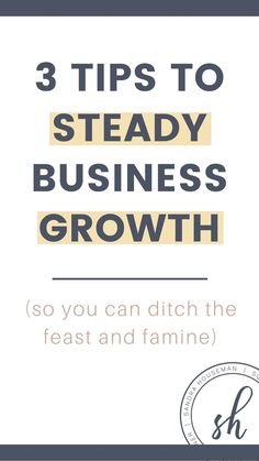 the words 3 tips to steady business growth so you can ditch the feast and fame