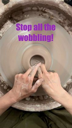 someone working on a pottery wheel with the words stop all the wobbling