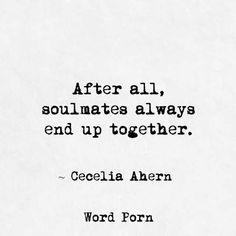 a quote from cecilia ahern that reads after all, soulmates always end up together