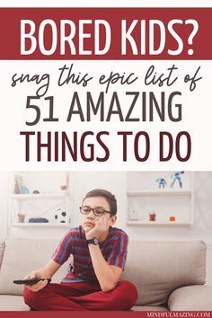 a boy sitting on a couch with the text bored kids? sing this epic list of 51 amazing things to do