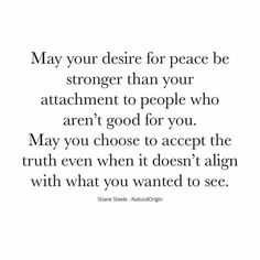 a quote that reads may your desired for peace be stronger than your attachment to people who aren't good for you