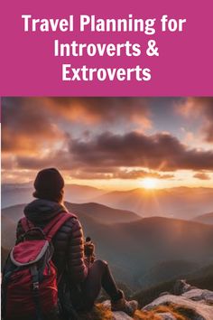 a person sitting on top of a mountain looking out at the mountains with text that reads travel planning for innovers & extroverts