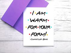 a card with the words i am warm for your form on it next to a purple envelope