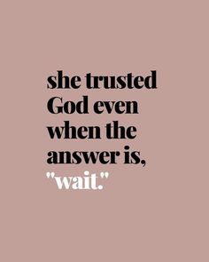 a quote that reads, she trusts god even when the answer is'wait '