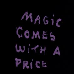 the words magic comes with a price written in purple ink on a black background,