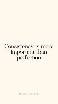 a quote that reads, constincy is more important than perfection on it