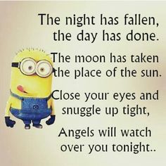 a minion saying the night has fallen, the day has done and the moon has taken the place of the sun close your eyes and snuggle up tight, angels will watch over you tonight