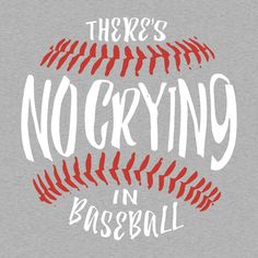 there is no crying in baseball