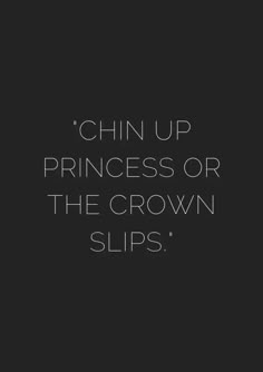 a black and white photo with the words chin up princess or the crown slips