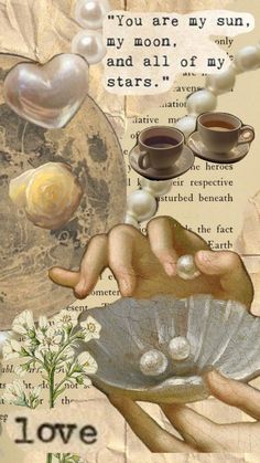 an altered collage with coffee cups and pearls on it's shell, surrounded by words that read you are my sun, my moon, and all of my stars