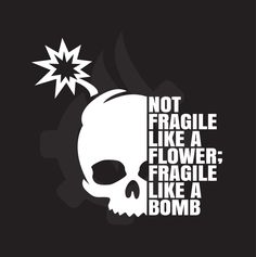 a black and white poster with the words not fragile like a flower fragile like a bomb