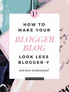 the words how to make your blogger blog look less bloopery and more professional