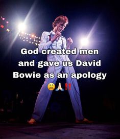 a man standing on top of a stage in front of a microphone with the caption god created men and gave us david bowle as an apology