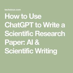 the text how to use chatgt to write a scientific research paper and scientific writing