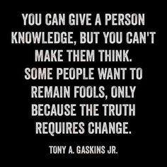 a quote from tony a gaskins jr that reads, you can give a person knowledge, but you can't make them think some people want to remain