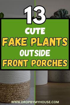 some fake plants are sitting on the floor with text overlay that says 13 cute fake plants outside front porches