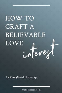 the words how to craft a believable love interest on a black background with white lettering