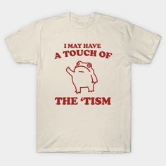 Touch Of The Tism, Frog Meme, Weird T Shirt Discover Our Newest Collection Of Stylish And Adaptable T-Shirts (Gildan 5000), Where Fashion Meets Comfort! Available In A Wide Range Of Sizes From S To 3xl And Lively Color Choices Including Black, White, Sand, Green, Sport Grey, Red, Navy, And More, Ensuring There's Something For Everyone. Carefully Crafted With Premium Materials, Our T-Shirts Offer A Luxurious Feel And A Snug Fit That Lasts All Day. Engineered To Withstand Frequent Wear And Washes, Nirvana Shirt, Frog Meme, Silly Shirt, Levis T Shirt, Women White Blouse, Trash Panda, Harley Davidson T Shirts, Meme Tshirts, Black And White Blouse