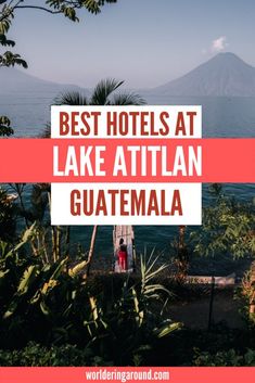 the words best hotels at lake atitlan guatemala surrounded by tropical trees and plants