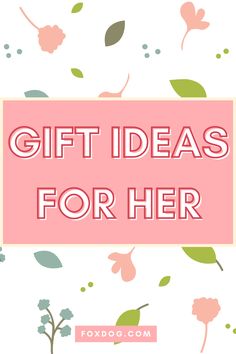 the words gift ideas for her are in pink and green with flowers on it, against a white background