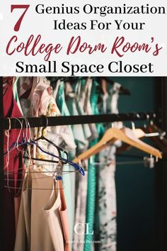 clothes hanging on racks with text that reads 7 genius organization ideas for your college dorm room's small space closet