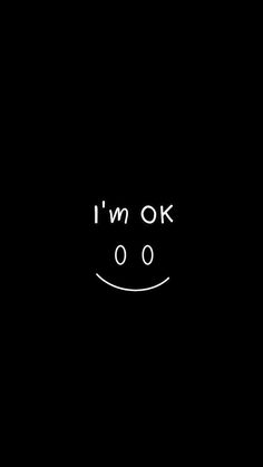 the words i'm ok written in white on a black background with a smiley face