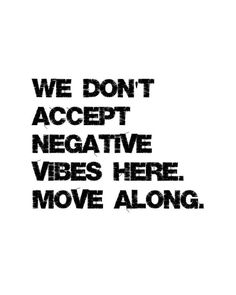 the words we don't accept negative vibes here move along on a white background