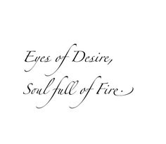 the words eyes of desired, soul full of fire written in cursive writing