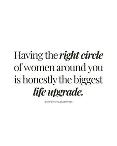 a quote that says having the right circle of women around you is honesty the biggest life upgrade