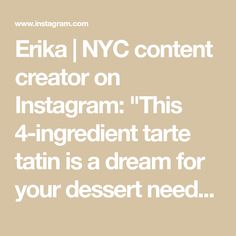 the text reads,'eirika i nyc content creator on instagram this 4 - ingredient tarte tatin is a dream for your dessert need