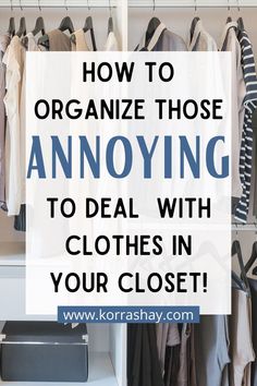 an organized closet with clothes in it and text overlay that reads how to organize those annoying