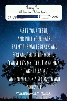 a tree with the words grit your teeth and pull your hair, paint the walls black and scream it's my life i'm going to take it back and never for a second time