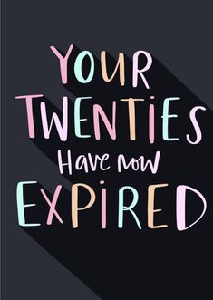 the words your twenties have now expired are shown in pink and blue on a black background