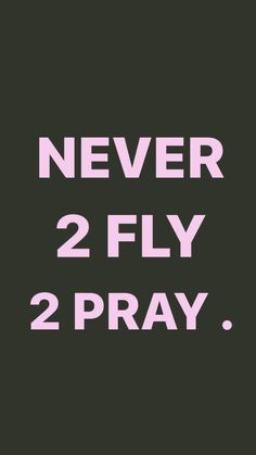 the words never 2 fly 2 pray are in pink on a black background with white letters