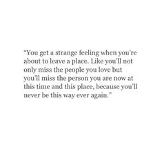 a quote that reads you get a strange feeling when you're about to leave a place