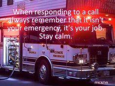 a fire truck with the words, when responding to a call always remembers that it isn't your emergency, it's your job stay calm