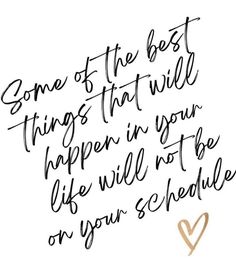 a handwritten quote that reads, some of the best things that will happen in your life will not be on your schedule