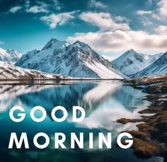 the words good morning are in front of a mountain lake and snow covered mountains with blue sky