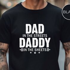 Dad In The Streets Daddy In The Sheets Shirt, Funny Dad Shirt, Mens Funny Tshirts: Description: - Sizes From S To 3xl. - Made From 100% Cotton. I'd Be Happy If You Offer!!!! Funny Dad Shirts, Funny Tshirt, Dad Humor, Dad To Be Shirts, The Streets, Tshirt Colors, Be Happy, Funny Tshirts, Mens Shirts