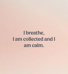 a pink background with the words i breathe, i am collected and i am calm