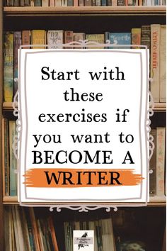 a book shelf with books and a sign that says start with these exercises if you want to become a writer