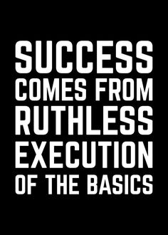 the words success comes from ruthless execition of the basics on a black background