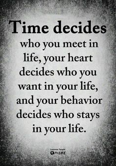 a quote that says time decides who you meet in life, your heart decides who you want