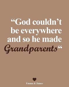 a quote that says god couldn't be everywhere and so he made grandparents