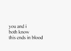 the words you and i both know this ends in blood