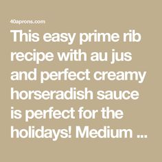 the text reads, this easy prime rib recipe with aus and perfect creamy horseradish sauce is perfect for the holidays medium