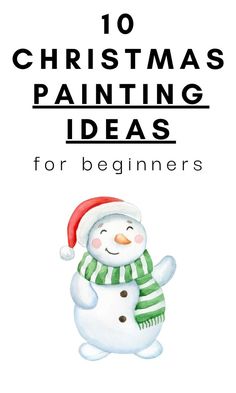 a snowman wearing a santa hat and scarf with the words 10 christmas painting ideas for beginners