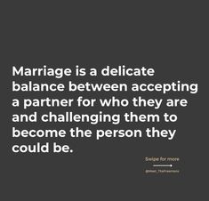 marriage is a delicate balance between accepting a partner for who they are and challenging them to become the person they could be