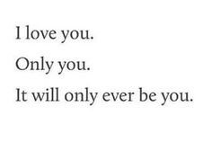 the words i love you only you it will only ever be you on a white background